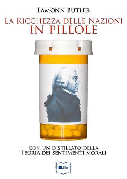 La ricchezza delle nazioni in pillole, con un distillato della «Teoria dei sentimenti morali» - Eamonn Butler,Adam Smith - ebook