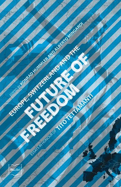 Europe, Switzerland and the future of freedom. Essays in honour of Tito Tettamanti - copertina
