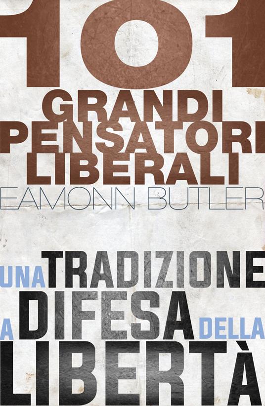 101 grandi pensatori liberali - Eamonn Butler,Emanuele Martinelli - ebook