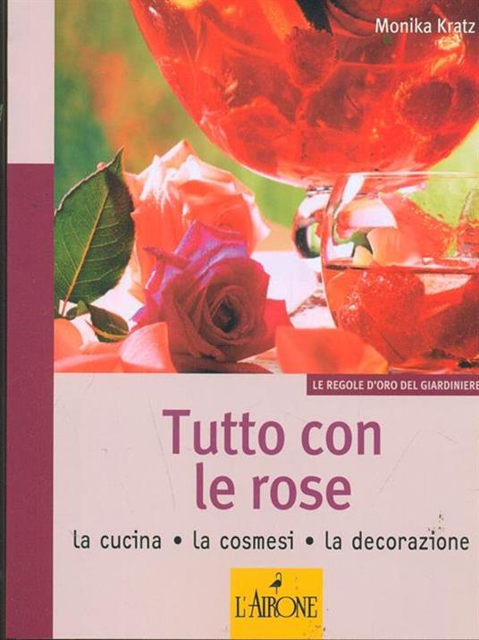 Tutto con le rose. La cucina, la cosmesi, la decorazione - Monika Kratz - 2