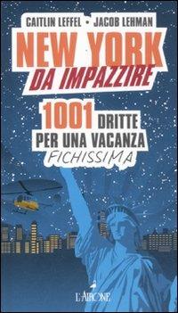 New York da impazzire. 1001 dritte per una vacanza fichissima - Caitlin Leffel,Jacob Lehman - copertina