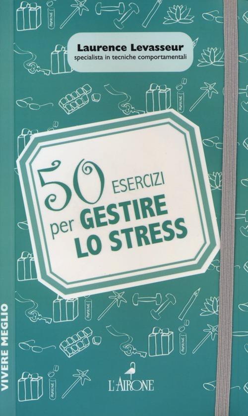 50 esercizi per gestire lo stress - Laurence Levasseur - copertina