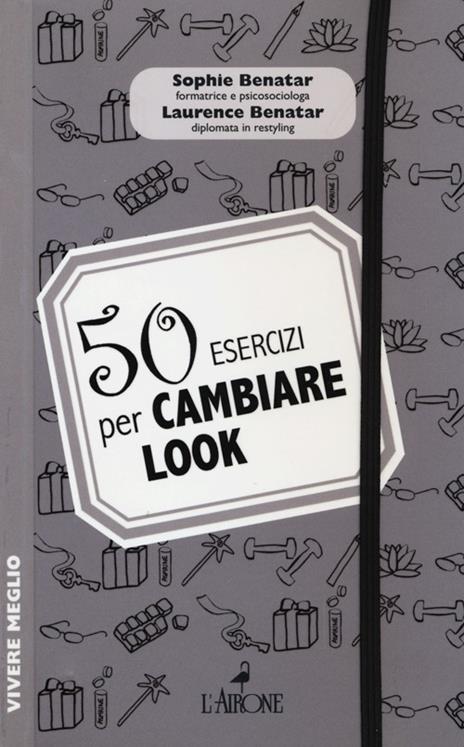 50 esercizi per cambiare look - Sophie Benatar,Laurence Benatar - 2