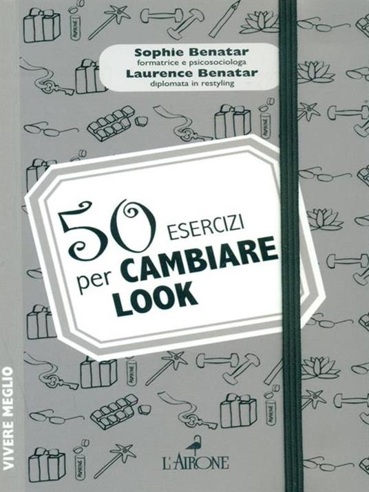 50 esercizi per cambiare look - Sophie Benatar,Laurence Benatar - 4