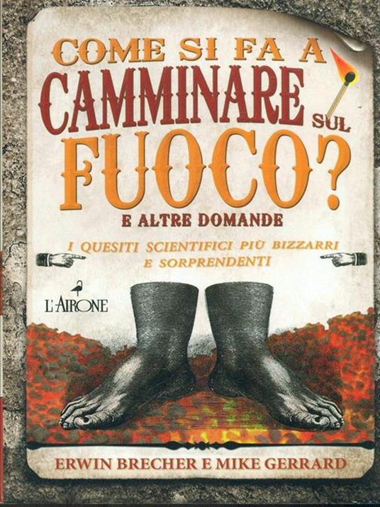 Come si fa a camminare sul fuoco? E altre domande. I quesiti scientifici più bizzarri e sorprendenti - Erwin Brecher,Mike Gerrard - 3