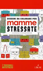 Disegni da colorare per mamme stressate. Ediz. illustrata