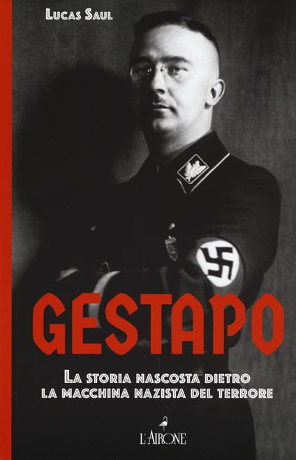 Gestapo. La storia nascosta dietro la macchina nazista del terrore - Lucas Saul - copertina