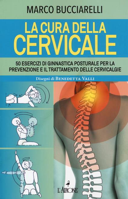 La cura della cervicale. 50 esercizi di ginnastica posturale per la prevenzione e il trattamento delle cervivalgie - Marco Bucciarelli - copertina