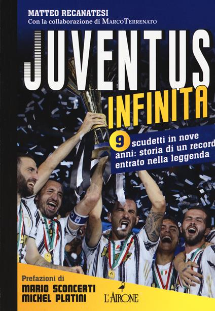 Juventus infinita. 9 scudetti in nove anni: storia di un record entrato nella leggenda - Matteo Recanatesi - copertina