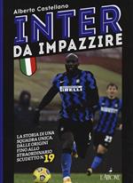 Inter da impazzire. La storia di una squadra unica, dalle origini fino allo straordinario scudetto n. 19