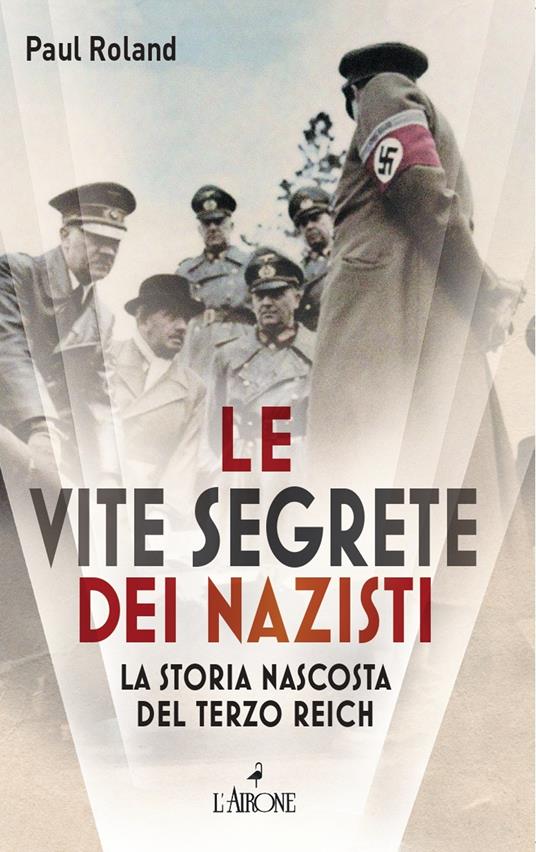 Le vite segrete dei nazisti. La storia nascosta del Terzo Reich - Paul Roland - copertina