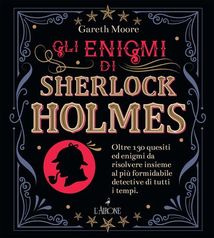 Gli enigmi di Sherlock Holmes. Oltre 130 quesiti ed enigmi da risolvere insieme al più formidabile detective di tutti i tempi - Gareth Moore - copertina