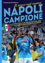 Napoli campione. Il sogno nel cuore. La storia del club, dalle origini fino all'ultimo travolgente scudetto!