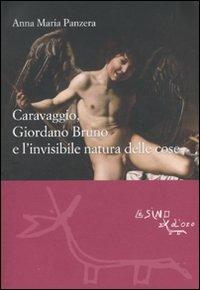 Caravaggio, Giordano Bruno e l'invisibile natura delle cose - Anna Maria Panzera - copertina