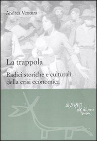 La trappola. Radici storiche e culturali della crisi economica - Andrea Ventura - copertina