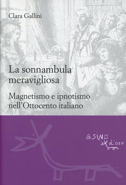 La sonnambula meravigliosa. Magnetismo e ipnotismo nell'Ottocento italiano - Clara Gallini - copertina