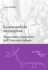 La sonnambula meravigliosa. Magnetismo e ipnotismo nell'Ottocento italiano - Clara Gallini - ebook
