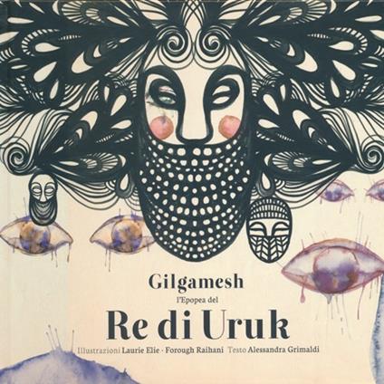 Gilgamesh. L'epopea del re di Uruk - Laurie Elie,Forough Raihani,Alessandra Grimaldi - copertina