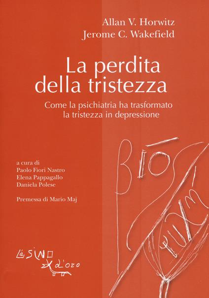 La perdita della tristezza. Come la psichiatria ha trasformato la tristezza in depressione - Allan V. Horwitz,Jerome C. Wakefield - copertina