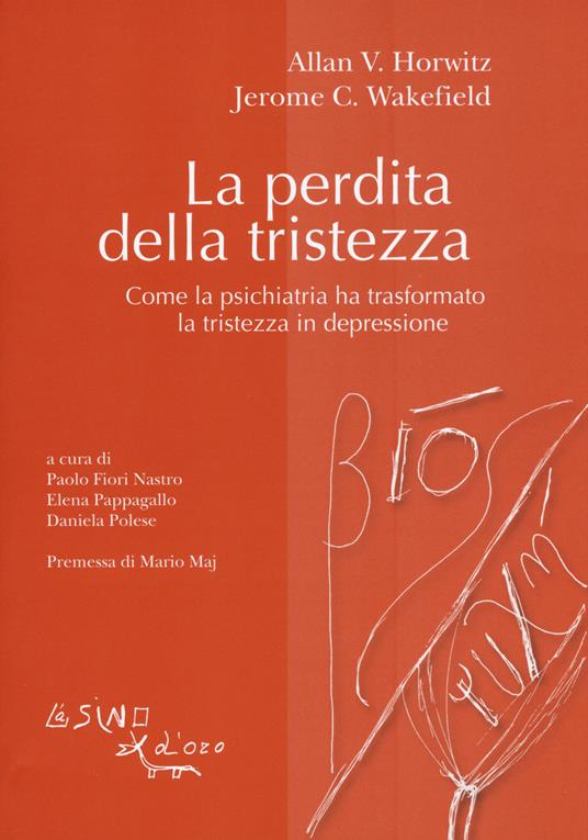 La perdita della tristezza. Come la psichiatria ha trasformato la tristezza in depressione - Allan V. Horwitz,Jerome C. Wakefield - copertina