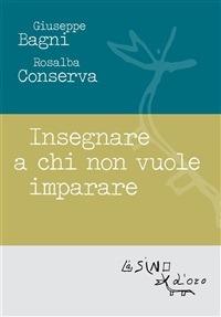 Insegnare a chi non vuole imparare - Giuseppe Bagni,Rosalba Conserva - ebook