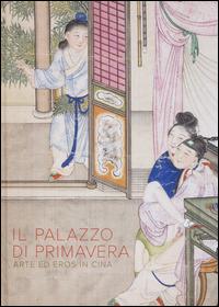 Il Palazzo di primavera. Arte ed eros in Cina. Ediz. illustrata - copertina