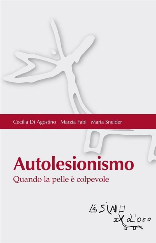 Autolesionismo. Quando la pelle è colpevole - Cecilia Di Agostino,Marzia Fabi,Maria Sneider - ebook