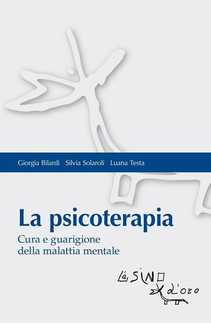 La psicoterapia. Cura e guarigione della malattia mentale - Giorgia Bilardi,Silvia Solaroli,Luana Testa - ebook
