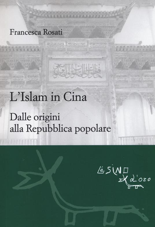 L' islam in Cina. Dalle origini alla Repubblica popolare - Francesca Rosati - copertina