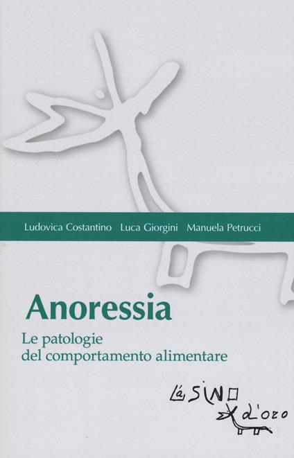 Anoressia. Le patologie del comportamento alimentare - Luca Giorgini,Ludovica Costantino,Manuela Petrucci - copertina
