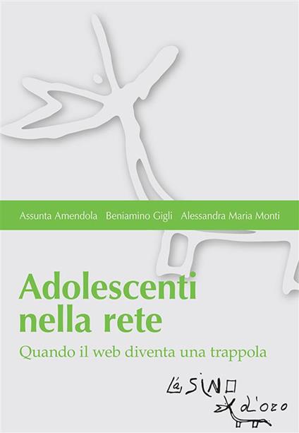 Adolescenti nella rete. Quando il web diventa una trappola - Assunta Amendola,Beniamino Gigli,Alessandra Maria Monti - ebook