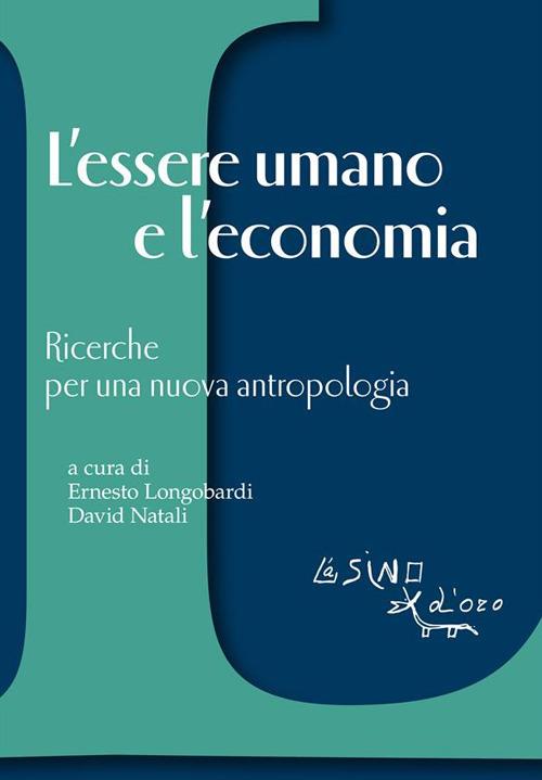 L' essere umano e l'economia. Ricerche per una nuova antropologia - Ernesto Longobardi,David Natali - ebook