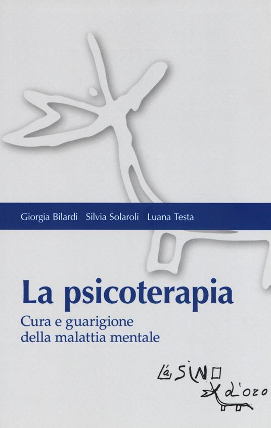 La psicoterapia. Cura e guarigione della malattia mentale - Giorgia Bilardi,Silvia Solaroli,Luana Testa - copertina