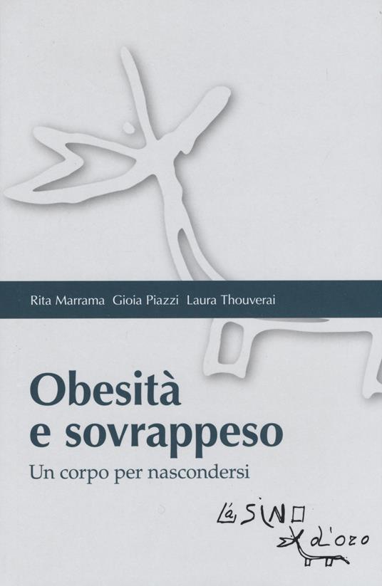 Obesità e sovrappeso. Un corpo per nascondersi - Rita Marrama,Gioia Piazzi,Laura Thouverai - copertina