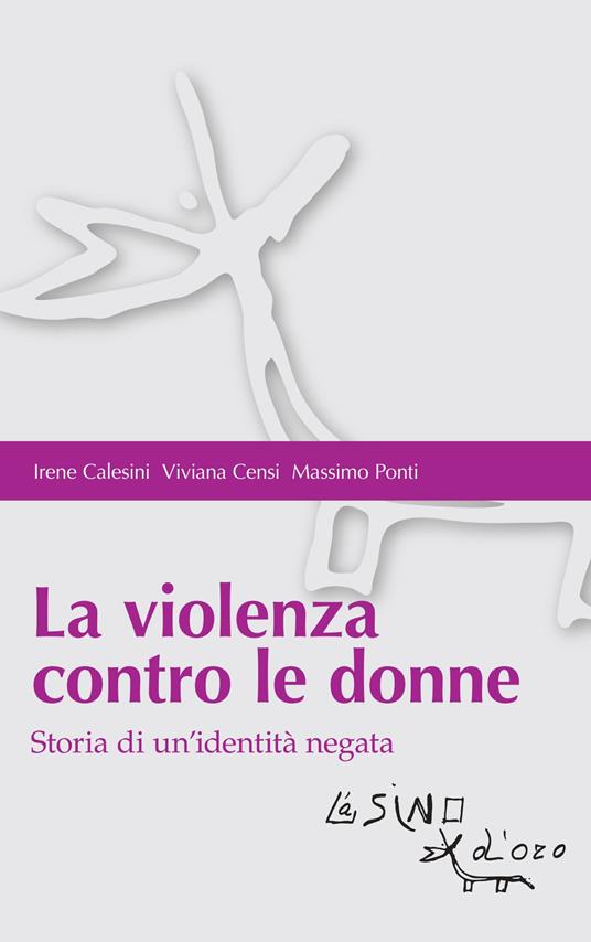 La violenza contro le donne. Storia di un'identità negata - Irene Calesini,Viviana Censi,Massimo Ponti - copertina