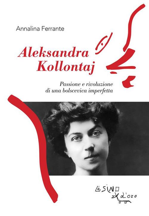 Aleksandra Kollontaj. Passione e rivoluzione di una bolscevica imperfetta - Annalina Ferrante - ebook