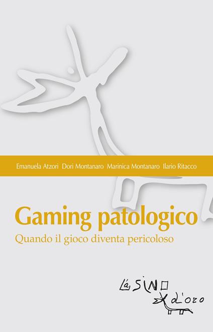 Gaming patologico. Quando il gioco diventa pericoloso - Emanuela Atzori,Dori Montanaro,Marinica Montanaro - copertina