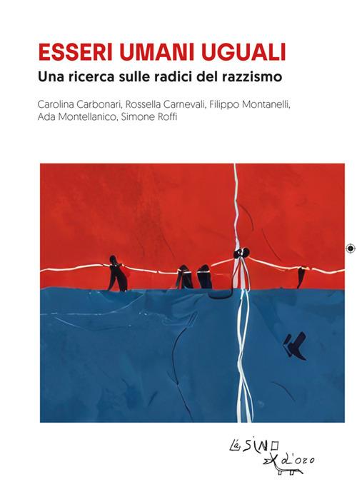Essere umani uguali. Una ricerca sulle radici del razzismo - Carolina Carbonari,Rossella Carnevali,Filippo Montanelli,Ada Montellanico - ebook