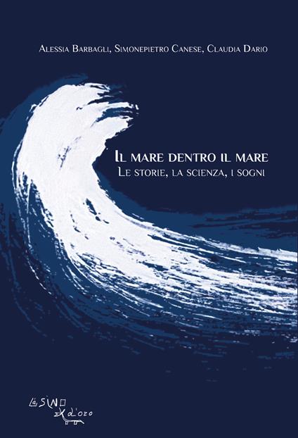 Il mare dentro il mare. Le storie, la scienza, i sogni - Alessia Barbagli,Simonepietro Canese,Claudia Dario - copertina