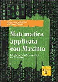 Matematica applicata con Maxima. Introduzione al calcolo algebrico con il computer - Francesco Menoncin,Mattia Raudaschl - copertina