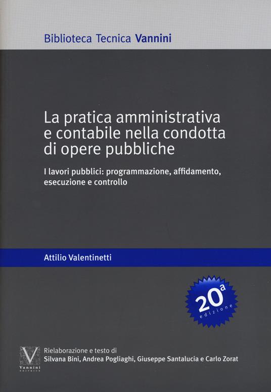 La pratica amministrativa e contabile nella condotta di opere pubbliche. I lavori pubblici: programmazione, affidamento, esecuzione e controllo - Attilio Valentinetti - copertina