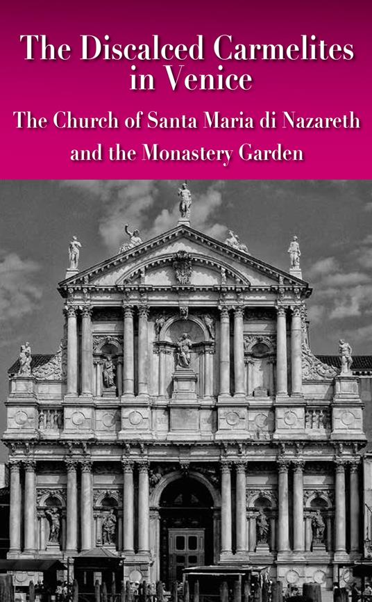 The discalced carmelites in Venice. The Church of Santa Maria di Nazareth and the Monastery Garden - copertina