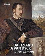 Da Tiziano a Van Dyck. Il volto del '500. Catalogo della mostra (Treviso, 26 settembre 2018-3 febbraio 2019). Ediz. italiana e inglese