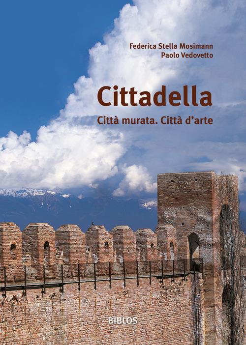 Cittadella. Città murata. Città d'arte - Federica Stella Mosimann,Paolo Vedovetto - copertina