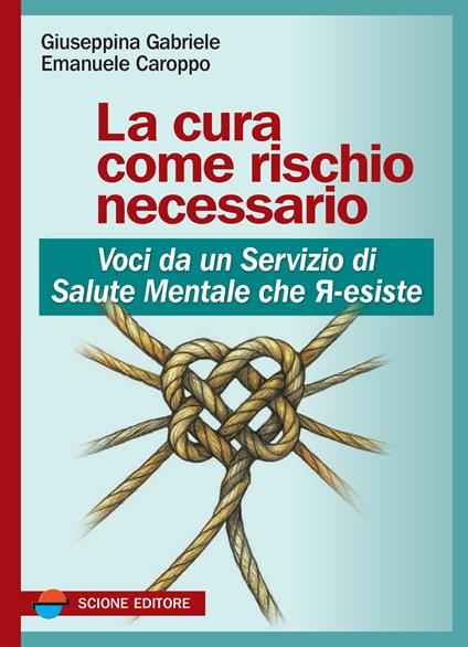La cura come rischio necessario. Voci da un servizio di salute mentale che r-esiste - Giuseppina Gabriele,Emanuele Caroppo - copertina