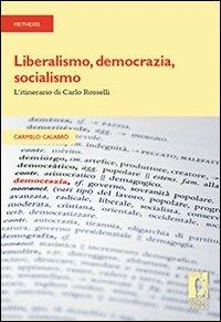 Liberalismo, democrazia, socialismo. L'itinerario di Carlo Rosselli - Carmelo Calabrò - copertina