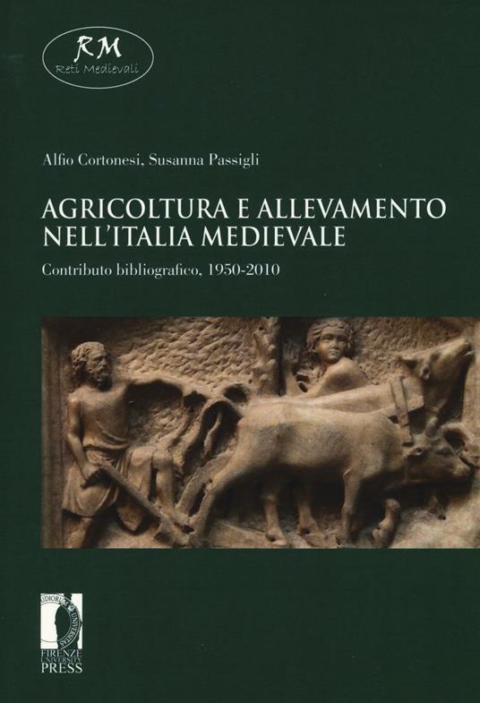 Agricoltura e allevamento nell'Italia medievale. Contributo bibliografico, 1950-2010 - Alfio Cortonesi,Susanna Passigli - copertina