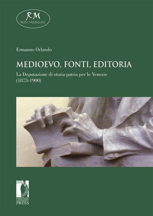 Medioevo, fonti, editoria. La Deputazione di storia patria per le Venezie (1873-1900) - Ermanno Orlando - ebook