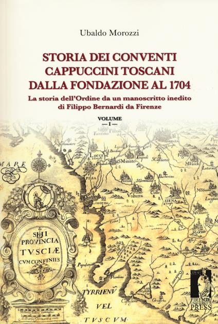 Storia dei conventi cappuccini toscani dalla fondazione al 1704. La storia dell'ordine da un manoscritto inedito di Filippo Bernardi da Firenze - Ubaldo Morozzi - copertina