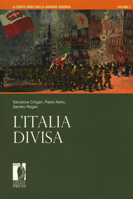 A cento anni dalla grande guerra. Vol. 2: L' Italia divisa - Salvatore Cingari,Paolo Nello,Sandro Rogari - copertina